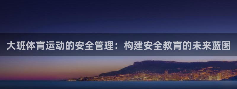 vsport体育官网下载联系电话:大班体育运动的安全管理:构