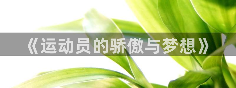 vsport体育官网下载招商电话是多少:《运动员的骄傲与梦想